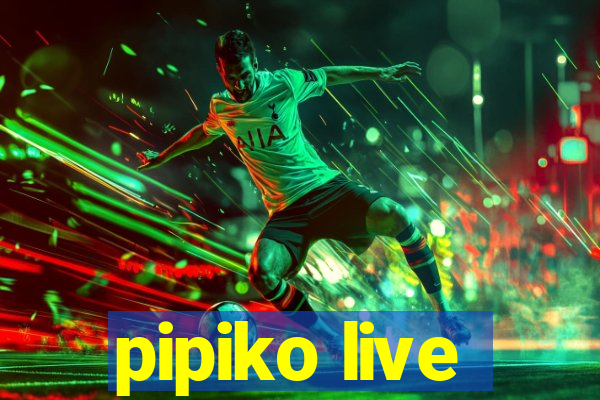 pipiko live