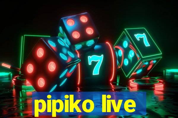 pipiko live