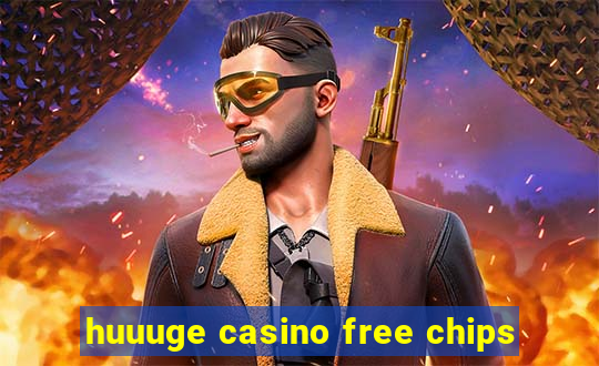 huuuge casino free chips