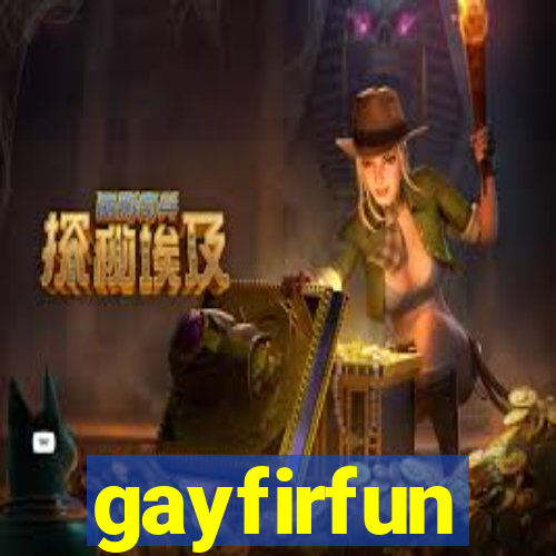 gayfirfun