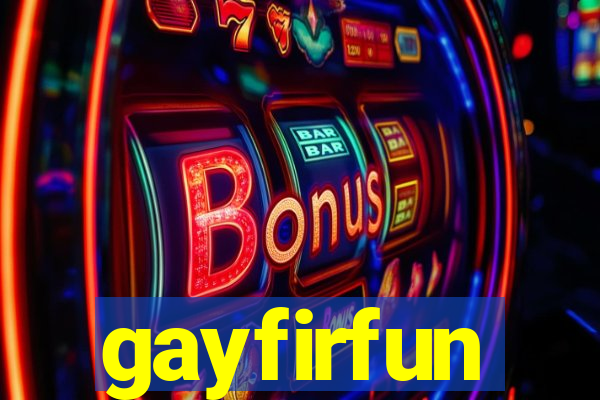 gayfirfun