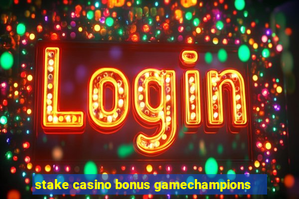 stake casino bonus gamechampions