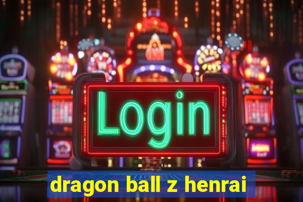 dragon ball z henrai