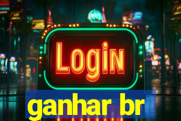 ganhar br