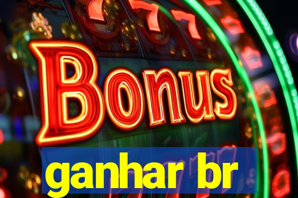 ganhar br