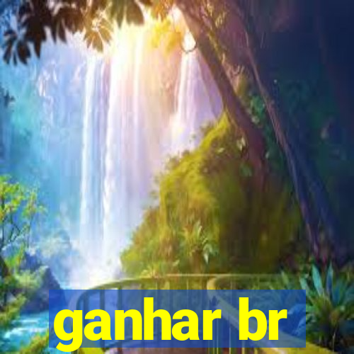 ganhar br