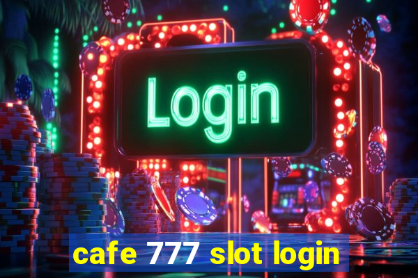 cafe 777 slot login