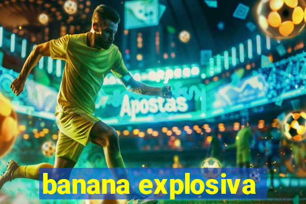 banana explosiva