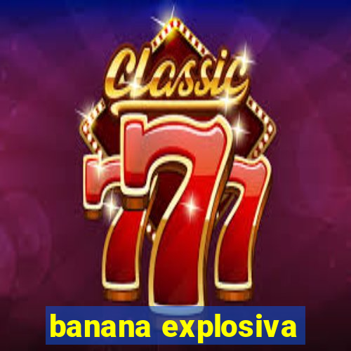 banana explosiva