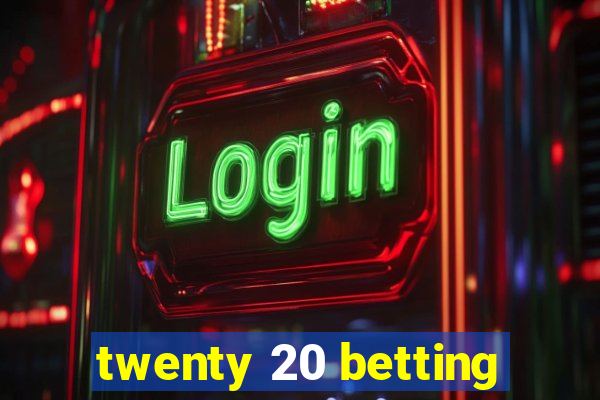 twenty 20 betting