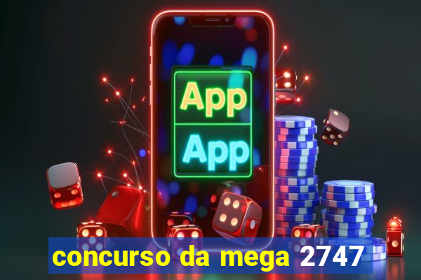 concurso da mega 2747