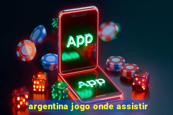 argentina jogo onde assistir