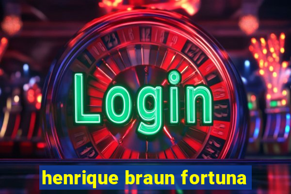 henrique braun fortuna