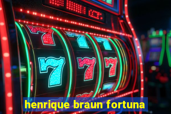 henrique braun fortuna