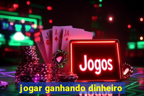 jogar ganhando dinheiro