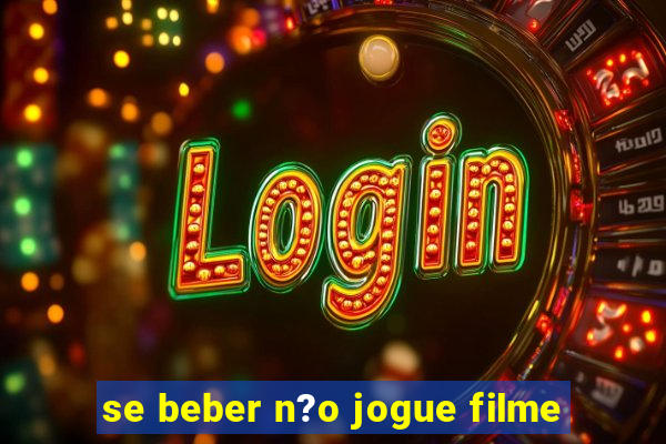 se beber n?o jogue filme