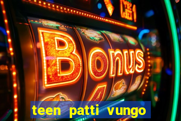 teen patti vungo real cash