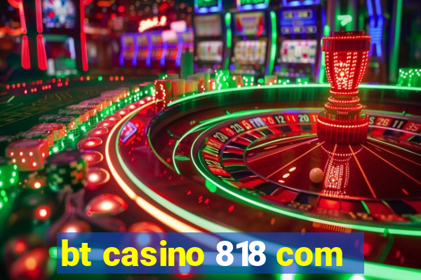 bt casino 818 com