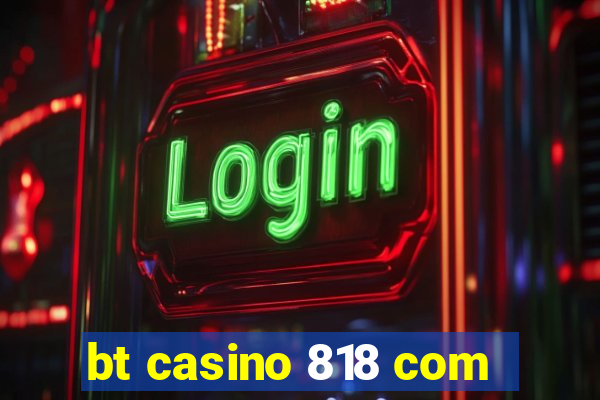 bt casino 818 com