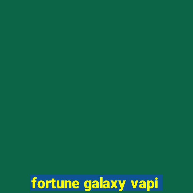 fortune galaxy vapi