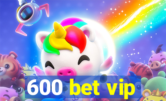 600 bet vip