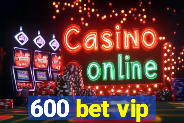 600 bet vip