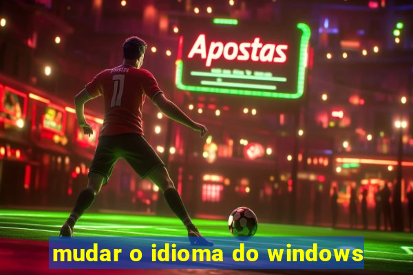 mudar o idioma do windows