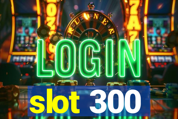 slot 300