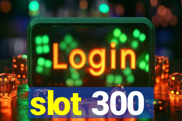 slot 300