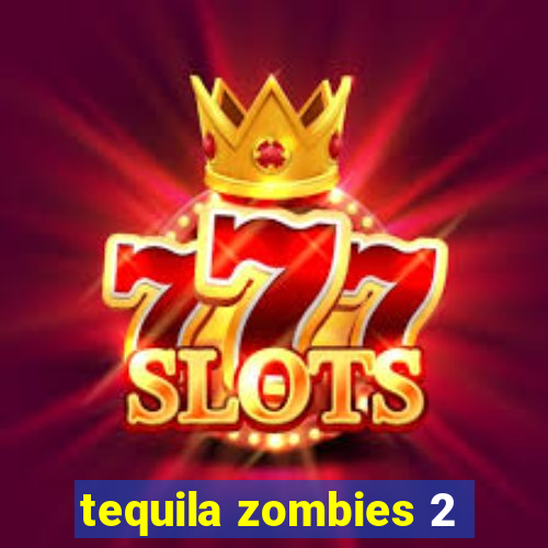 tequila zombies 2