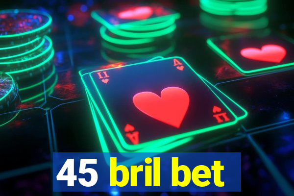 45 bril bet