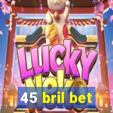 45 bril bet