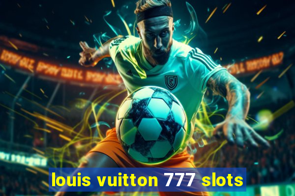 louis vuitton 777 slots