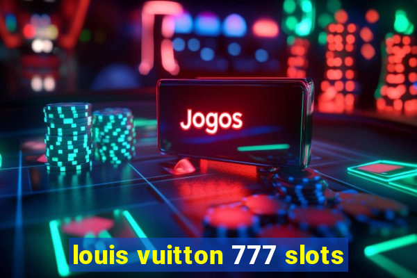 louis vuitton 777 slots