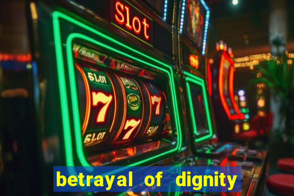 betrayal of dignity pt br