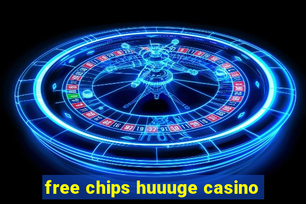 free chips huuuge casino