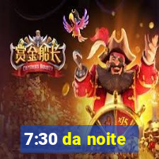 7:30 da noite