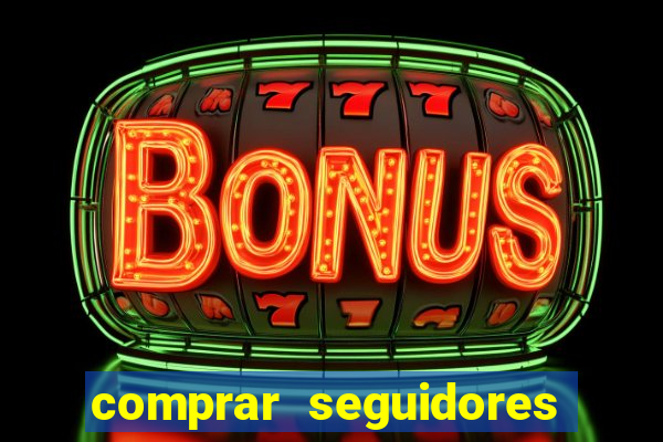 comprar seguidores que interagem