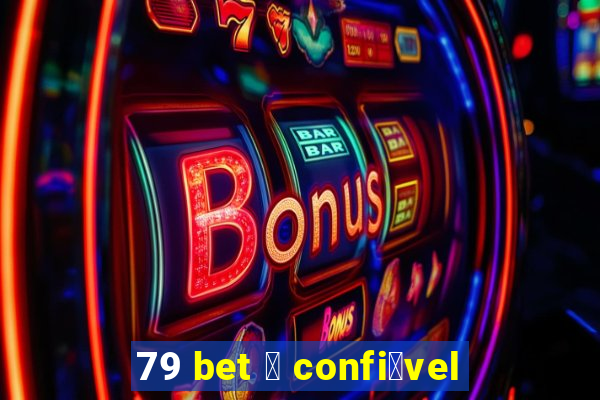 79 bet 茅 confi谩vel