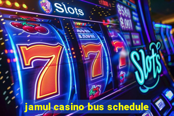 jamul casino bus schedule