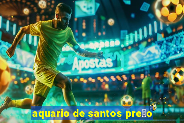 aquario de santos pre莽o