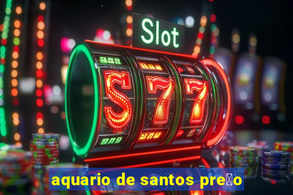 aquario de santos pre莽o