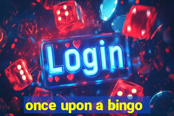 once upon a bingo