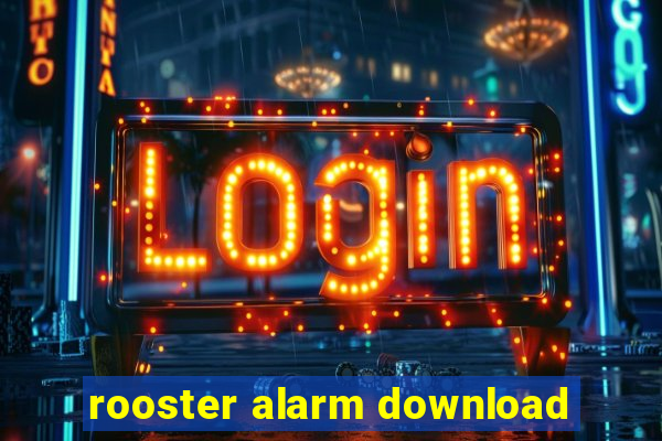 rooster alarm download