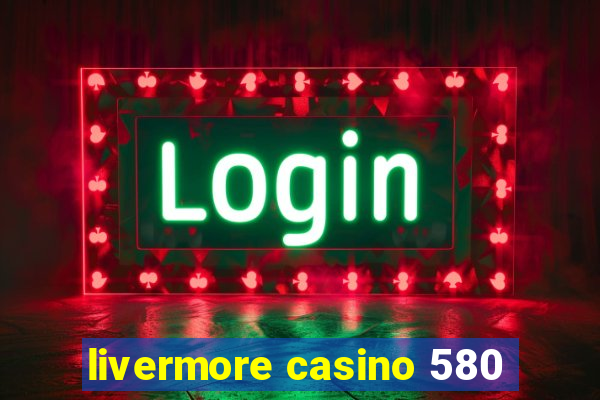 livermore casino 580