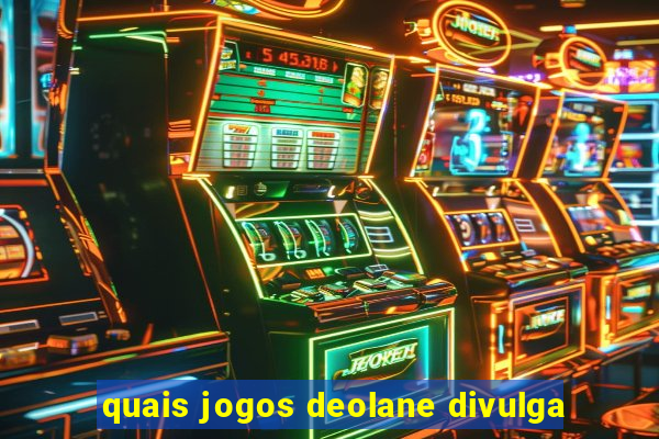 quais jogos deolane divulga