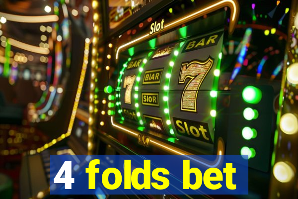 4 folds bet