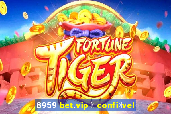 8959 bet.vip 茅 confi谩vel