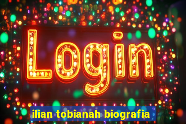 ilian tobianah biografia