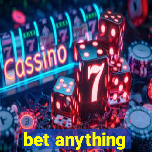 bet anything